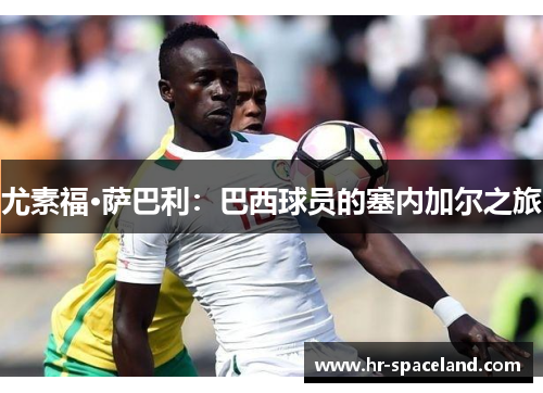 尤素福·萨巴利：巴西球员的塞内加尔之旅