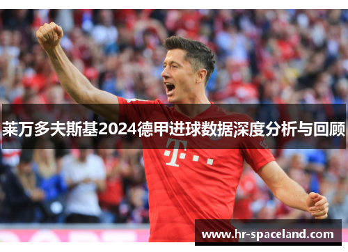 莱万多夫斯基2024德甲进球数据深度分析与回顾