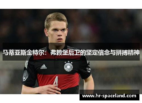 马蒂亚斯金特尔：弗赖堡后卫的坚定信念与拼搏精神