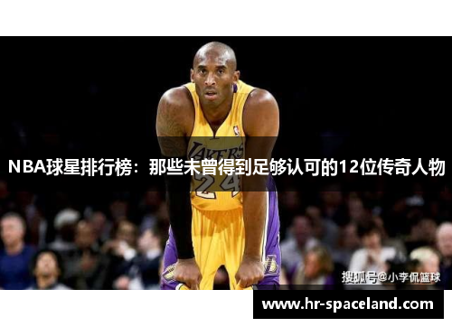 NBA球星排行榜：那些未曾得到足够认可的12位传奇人物