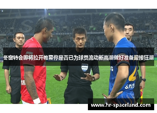 冬窗转会即将拉开帷幕你是否已为球员流动新高潮做好准备迎接狂潮