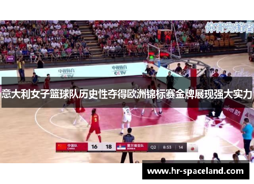 意大利女子篮球队历史性夺得欧洲锦标赛金牌展现强大实力